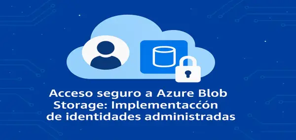 Acceso seguro a Azure Blob Storage: Implementación de identidades administradas