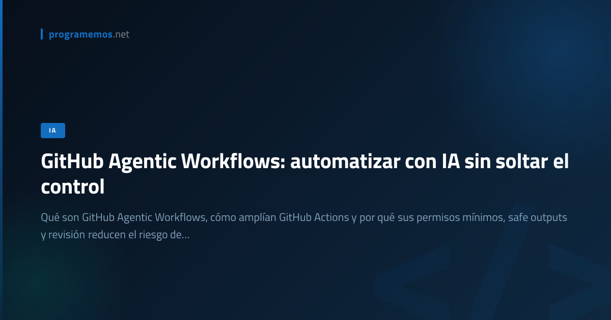 GitHub Agentic Workflows con IA segura - Programemos.net